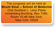 The congress will be held at : Mont Sinai C School of Medecine One Gustave L. Levy Place
Annenberg Building, Box 1189,
Room 10-46 New-York,
New-York 10029 